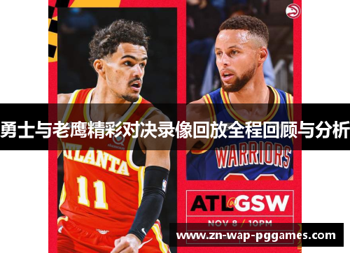 勇士与老鹰精彩对决录像回放全程回顾与分析