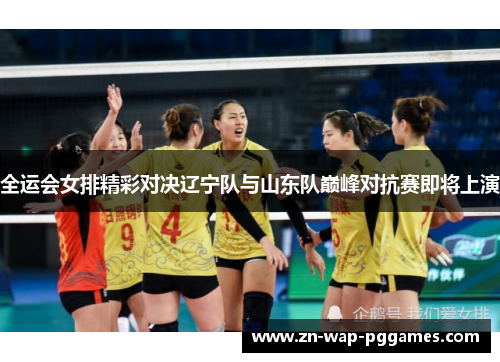 全运会女排精彩对决辽宁队与山东队巅峰对抗赛即将上演