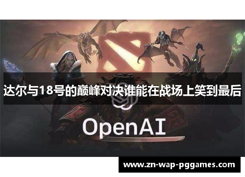 达尔与18号的巅峰对决谁能在战场上笑到最后