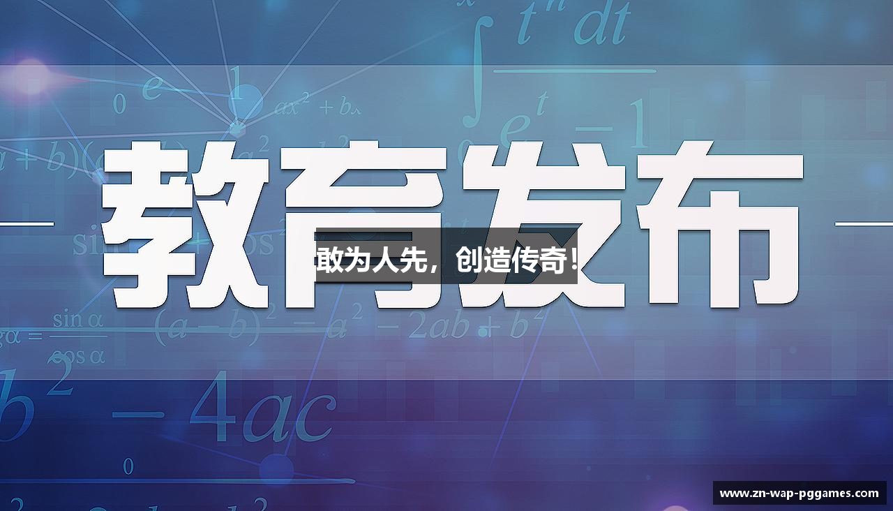 敢为人先，创造传奇！